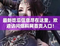 最新吃瓜信息盡在這裏歡迎訪問爆料網首頁入口！2025年6月25日爆料ax首頁入口